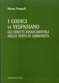 Immagine copertina libro I codici di Vespasiano. Gli statuti rinascimentali dello stato di Sabbioneta