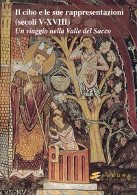Immagine copertina libro Il cibo e le sue rappresentazioni (secoli V-XVIII). Un viaggio nella Valle del Sacco