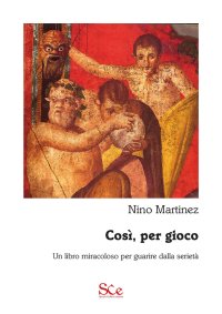 Immagine copertina libro Così, per gioco. Un libro miracoloso per guarire dalla serietà