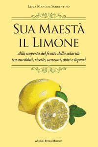 Immagine copertina libro Sua maestà il limone. Suggestivo racconto di ricette, aneddoti, poesie, canzoni, dolci e liquori