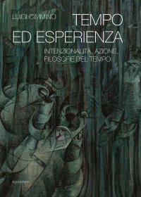 Immagine copertina libro Tempo ed esperienza. Intenzionalità, azione, filosofie del tempo
