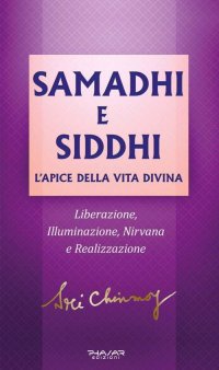 Immagine copertina libro Samadhi e Siddhi. L’apice della vita divina. Liberazione, illuminazione, Nirvana e realizzazione