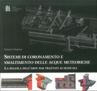 Immagine copertina libro Sistemi di coronamento e smaltimento delle acque meteoriche. La regola dell'arte dai trattati ai manuali