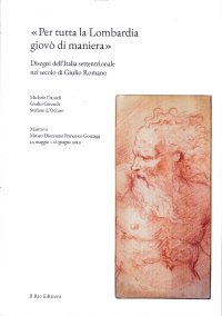 Immagine copertina libro «Per tutta la Lombardia giovò di maniera». Disegni dell’Italia settentrionale nel secolo di Giulio Romano