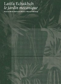 Immagine copertina libro Latifa Echakhch: le jardin mécanique. Ediz. inglese e francese