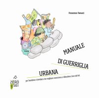 Immagine copertina libro Manuale di guerriglia urbana. Per bambine e bambini che vogliono conoscere e difendere i loro diritti
