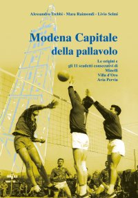 Immagine copertina libro Modena capitale della pallavolo. Le origini e gli 11 scudetti consecutivi di Minelli, Villa d'Oro, Avia Pervia