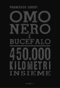Immagine copertina libro Omo Nero & Bucefalo. 450.000 kilometri insieme