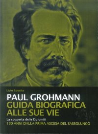 Immagine copertina libro Paul Grohmann. Guida biografica alle sue vie. La scoperta delle Dolomiti. 150 anni dalla prima ascesa del Sassolungo