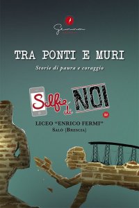 Immagine copertina libro Selfie di noi. Vol. 51: Liceo «Enrico Fermi» Salò, Brescia. Tra ponti e muri. Storie di paura e coraggio