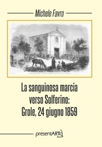 Immagine copertina libro La sanguinosa marcia verso Solferino: Grole, 24 giugno 1859