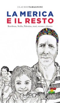 Immagine copertina libro La Merica e il resto. Kurdistan, Sicilia, Palestina, mari, oceano e deserto