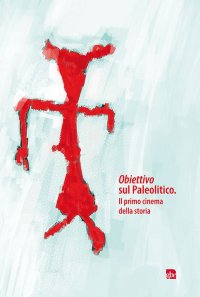 Immagine copertina libro Obiettivo sul Paleolitico. Il primo cinema della storia