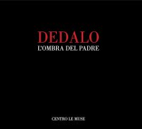 Immagine copertina libro Dedalo. L'ombra del padre. Catalogo della mostra (Andria, 25 novembre 2018-25 gennaio 2019). Ediz. illustrata