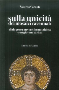 Immagine copertina libro Sulla unicità dei mosaici ravennati. Dialogo tra un vecchio mosaicista e un giovane turista