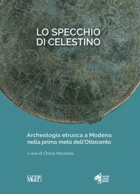 Immagine copertina libro Lo specchio di Celestino. Archeologia etrusca a Modena nella prima metà dell’Ottocento