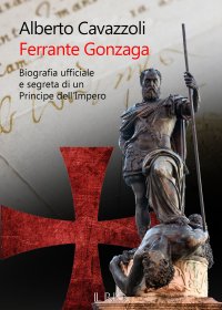 Immagine copertina libro Ferrante Gonzaga. Biografia ufficiale e segreta di un principe dell’Impero