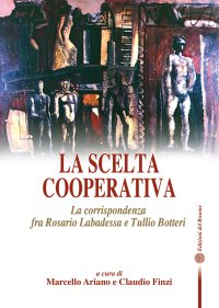 Immagine copertina libro La scelta cooperativa. La corrispondenza fra Rosario Labadessa e Tullio Botteri