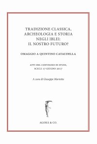 Immagine copertina libro Tradizione classica, archeologia e storia negli Iblei: il nostro futuro? Omaggio a Quintino Cataudella. Atti del convegno di studi (Scicli 17 giugno 2017)