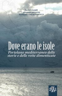 Immagine copertina libro Dove erano le isole. Portolano mediterraneo delle storie e delle rotte dimenticate