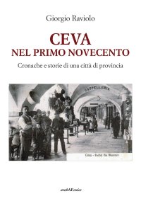 Immagine copertina libro Ceva. Nel primo Novecento. Cronache e storie di una città di provincia