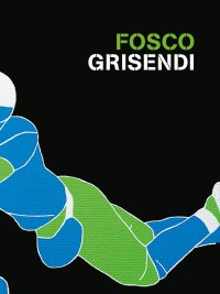 Immagine copertina libro Fosco Grisendi. Ediz. italiana e inglese