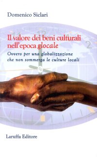 Immagine copertina libro Il valore dei beni culturali nell'epoca glocale. Ovvero per una globalizzazione che non sommerga le culture locali