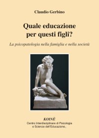 Immagine copertina libro Quale educazione per questi figli? La psicopatologia nella famiglia e nella società