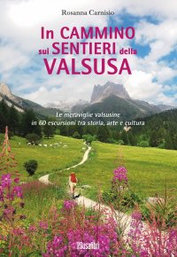 Immagine copertina libro In cammino sui sentieri della Valsusa. Le meraviglie valsusine in 60 escursioni tra storia, arte e cultura
