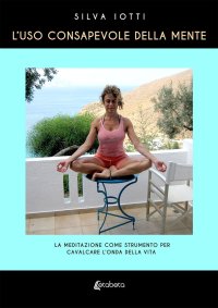 Immagine copertina libro L'uso consapevole della mente. La meditazione come strumento per cavalcare l'onda della vita