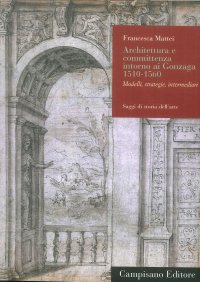 Immagine copertina libro Architettura e committenza intorno ai Gonzaga 1510-1560. Modelli, strategie, intermediari