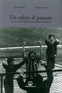Immagine copertina libro Un calcio al passato. Storia di un ragazzo innamorato del pallone