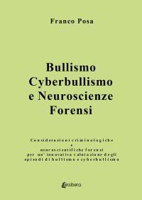 Immagine copertina libro Bullismo, cyberbullismo e neuroscienze forensi. Considerazioni criminologiche e neuroscientifiche forensi per un'innovativa valutazione degli episodi di bullismo e cyberbullismo