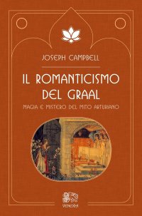 Immagine copertina libro Il romanticismo del Graal. Magia e mistero del mito arturiano