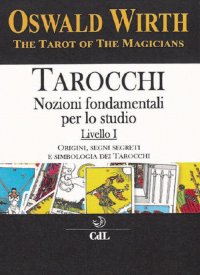 Immagine copertina libro Tarocchi. Nozioni fondamentali per lo studio. Vol. 1: Origini, segni segreti e simbologia dei tarocchi