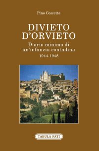 Immagine copertina libro Divieto d'Orvieto. Diario minimo di un'infanzia contadina. 1944-1948