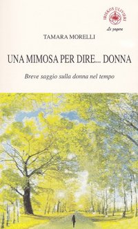 Immagine copertina libro Una mimosa per dire... donna. Breve saggio sulla donna nel tempo