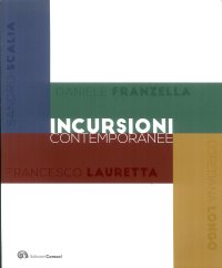 Immagine copertina libro Incursioni contemporanee. Daniele Franzella. Sandro scalia. Francesco Lauretta. Loredana Longo