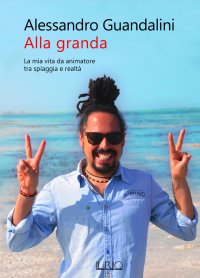 Immagine copertina libro Alla granda. La mia vita da animatore tra spiaggia e realtà