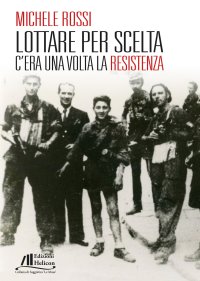 Immagine copertina libro Lottare per scelta. C'era una volta la Resistenza