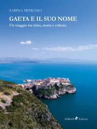 Immagine copertina libro Gaeta e il suo nome. Un viaggio tra mito, storia e cultura