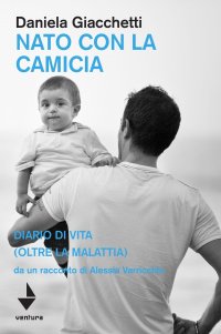 Immagine copertina libro Nato con la camicia. Diario di vita (oltre la malattia), da un racconto di Alessia Varricchio