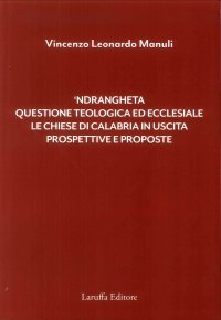 Immagine copertina libro 'Ndrangheta. Questione teologica ed ecclesiale, le chiese di Calabria in uscita, prospettive e proposte