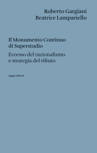 Immagine copertina libro Il Monumento Continuo di Superstudio. Eccesso del razionalismo e strategia del rifiuto
