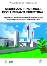 Immagine copertina libro Sicurezza funzionale degli impianti industriali. Progettazione dei Sistemi Strumentati di sicurezza (SIS) in conformità alle norme IEC/EN 61508 & 61511