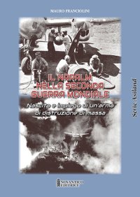 Immagine copertina libro Il Napalm nella seconda guerra mondiale. Nascita e impiego di un’arma di distruzione di massa