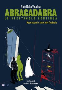 Immagine copertina libro Abracadabra, lo spettacolo continua. Nuovi incontri e storie oltre l'ordinario