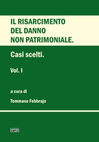 Immagine copertina libro Il risarcimento del danno non patrimoniale. Casi scelti. Vol. 1