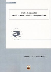 Immagine copertina libro Dietro lo specchio. Oscar Wilde e l'estetica del quotidiano