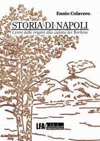 Immagine copertina libro Storia di Napoli. Cenni dalle origini alla caduta dei Borbone